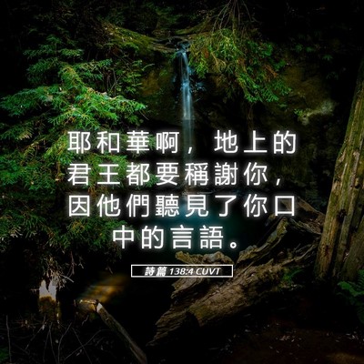 Picture 05 - 詩 篇 138:4 CUVT - 耶 和 華 啊 ， 地 上 的 君 王 都 要 - Bible Verse Picture