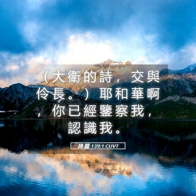 Picture 05 - 詩 篇 139:1 CUVT - （ 大 衛 的 詩 ， 交 與 伶 長 。 ） - Bible Verse Picture