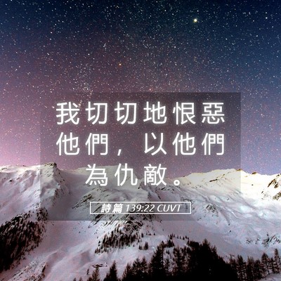 Picture 05 - 詩 篇 139:22 CUVT - 我 切 切 地 恨 惡 他 們 ， 以 他 們 - Bible Verse Picture