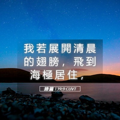 Picture 05 - 詩 篇 139:9 CUVT - 我 若 展 開 清 晨 的 翅 膀 ， 飛 到 - Bible Verse Picture