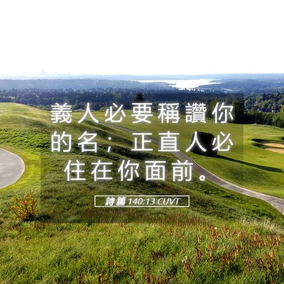 Picture 05 - 詩 篇 140:13 CUVT - 義 人 必 要 稱 讚 你 的 名 ； 正 直 - Bible Verse Picture