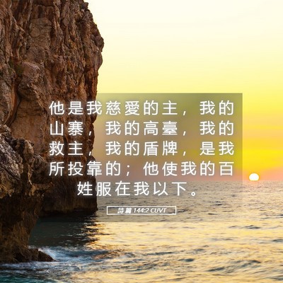 Picture 05 - 詩 篇 144:2 CUVT - 他 是 我 慈 愛 的 主 ， 我 的 山 寨 - Bible Verse Picture