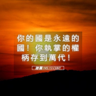 Picture 05 - 詩 篇 145:13 CUVT - 你 的 國 是 永 遠 的 國 ！ 你 執 掌 - Bible Verse Picture