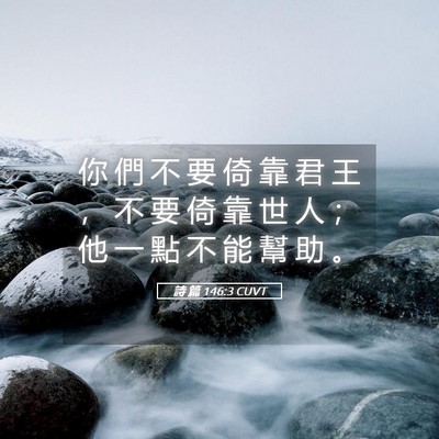 Picture 05 - 詩 篇 146:3 CUVT - 你 們 不 要 倚 靠 君 王 ， 不 要 倚 - Bible Verse Picture