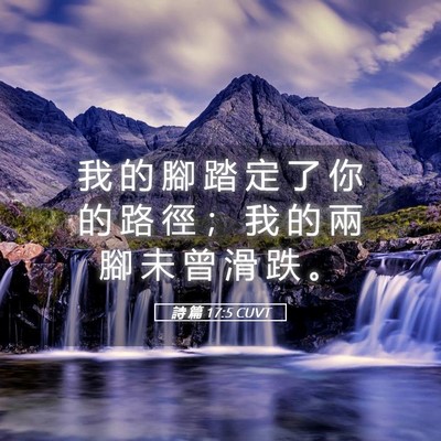 Picture 05 - 詩 篇 17:5 CUVT - 我 的 腳 踏 定 了 你 的 路 徑 ； 我 - Bible Verse Picture