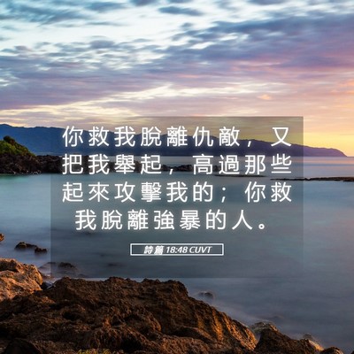 Picture 05 - 詩 篇 18:48 CUVT - 你 救 我 脫 離 仇 敵 ， 又 把 我 舉 - Bible Verse Picture