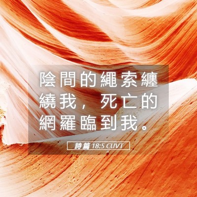 Picture 05 - 詩 篇 18:5 CUVT - 陰 間 的 繩 索 纏 繞 我 ， 死 亡 的 - Bible Verse Picture
