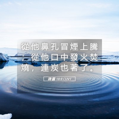 Picture 05 - 詩 篇 18:8 CUVT - 從 他 鼻 孔 冒 煙 上 騰 ； 從 他 口 - Bible Verse Picture