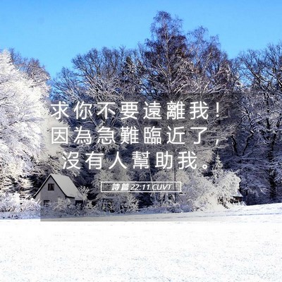 Picture 05 - 詩 篇 22:11 CUVT - 求 你 不 要 遠 離 我 ！ 因 為 急 難 - Bible Verse Picture