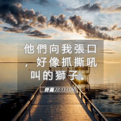 Picture 05 - 詩 篇 22:13 CUVT - 他 們 向 我 張 口 ， 好 像 抓 撕 吼 - Bible Verse Picture