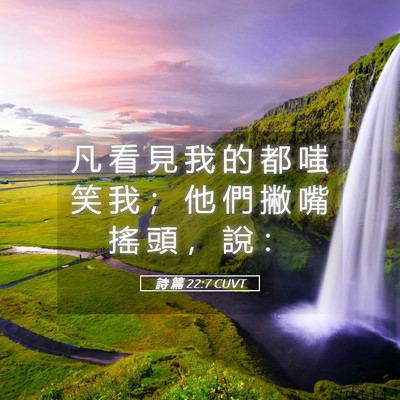 Picture 05 - 詩 篇 22:7 CUVT - 凡 看 見 我 的 都 嗤 笑 我 ； 他 們 - Bible Verse Picture