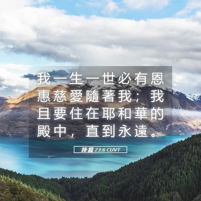 Picture 05 - 詩 篇 23:6 CUVT - 我 一 生 一 世 必 有 恩 惠 慈 愛 隨 - Bible Verse Picture