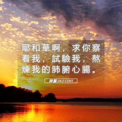 Picture 05 - 詩 篇 26:2 CUVT - 耶 和 華 啊 ， 求 你 察 看 我 ， 試 - Bible Verse Picture