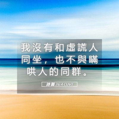 Picture 05 - 詩 篇 26:4 CUVT - 我 沒 有 和 虛 謊 人 同 坐 ， 也 不 - Bible Verse Picture