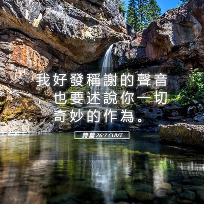 Picture 05 - 詩 篇 26:7 CUVT - 我 好 發 稱 謝 的 聲 音 ， 也 要 述 - Bible Verse Picture