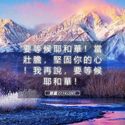 Picture 05 - 詩 篇 27:14 CUVT - 要 等 候 耶 和 華 ！ 當 壯 膽 ， 堅 - Bible Verse Picture