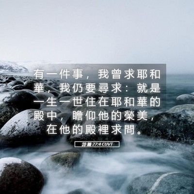 Picture 05 - 詩 篇 27:4 CUVT - 有 一 件 事 ， 我 曾 求 耶 和 華 ， - Bible Verse Picture