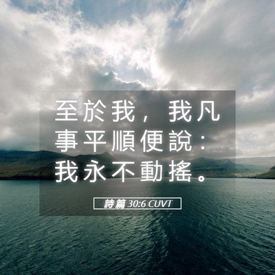 Picture 05 - 詩 篇 30:6 CUVT - 至 於 我 ， 我 凡 事 平 順 便 說 ： - Bible Verse Picture
