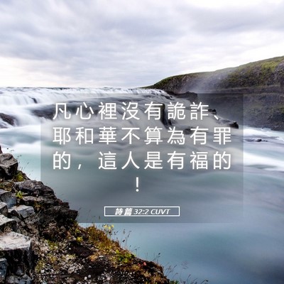 Picture 05 - 詩 篇 32:2 CUVT - 凡 心 裡 沒 有 詭 詐 、 耶 和 華 不 - Bible Verse Picture