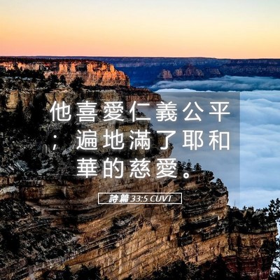 Picture 05 - 詩 篇 33:5 CUVT - 他 喜 愛 仁 義 公 平 ； 遍 地 滿 了 - Bible Verse Picture