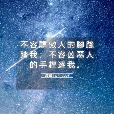 Picture 05 - 詩 篇 36:11 CUVT - 不 容 驕 傲 人 的 腳 踐 踏 我 ； 不 - Bible Verse Picture