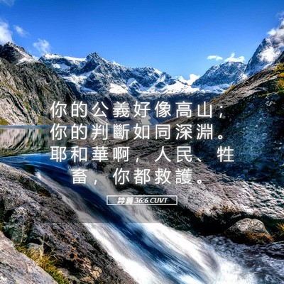 Picture 05 - 詩 篇 36:6 CUVT - 你 的 公 義 好 像 高 山 ； 你 的 判 - Bible Verse Picture