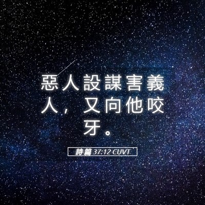 Picture 05 - 詩 篇 37:12 CUVT - 惡 人 設 謀 害 義 人 ， 又 向 他 咬 - Bible Verse Picture