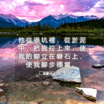 Picture 05 - 詩 篇 40:2 CUVT - 他 從 禍 坑 裡 ， 從 淤 泥 中 ， 把 - Bible Verse Picture
