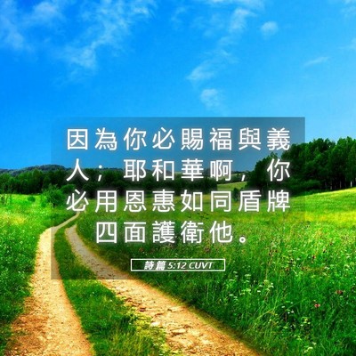Picture 05 - 詩 篇 5:12 CUVT - 因 為 你 必 賜 福 與 義 人 ； 耶 和 - Bible Verse Picture