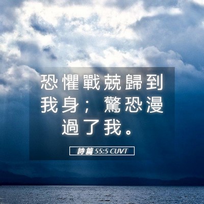 Picture 05 - 詩 篇 55:5 CUVT - 恐 懼 戰 兢 歸 到 我 身 ； 驚 恐 漫 - Bible Verse Picture