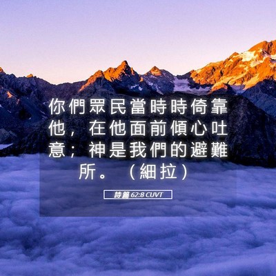 Picture 05 - 詩 篇 62:8 CUVT - 你 們 眾 民 當 時 時 倚 靠 他 ， 在 - Bible Verse Picture