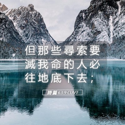 Picture 05 - 詩 篇 63:9 CUVT - 但 那 些 尋 索 要 滅 我 命 的 人 必 - Bible Verse Picture