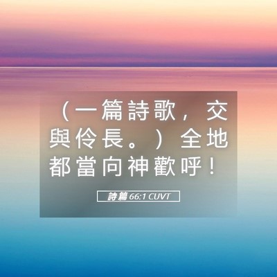 Picture 05 - 詩 篇 66:1 CUVT - （ 一 篇 詩 歌 ， 交 與 伶 長 。 ） - Bible Verse Picture
