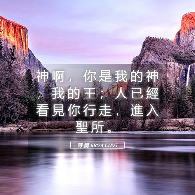 Picture 05 - 詩 篇 68:24 CUVT - 神 啊 ， 你 是 我 的 神 ， 我 的 王 - Bible Verse Picture