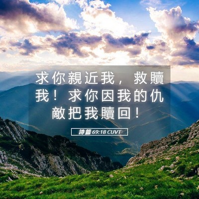 Picture 05 - 詩 篇 69:18 CUVT - 求 你 親 近 我 ， 救 贖 我 ！ 求 你 - Bible Verse Picture