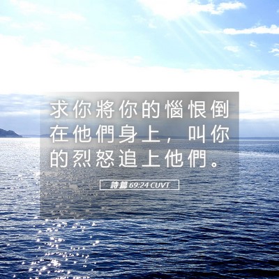 Picture 05 - 詩 篇 69:24 CUVT - 求 你 將 你 的 惱 恨 倒 在 他 們 身 - Bible Verse Picture