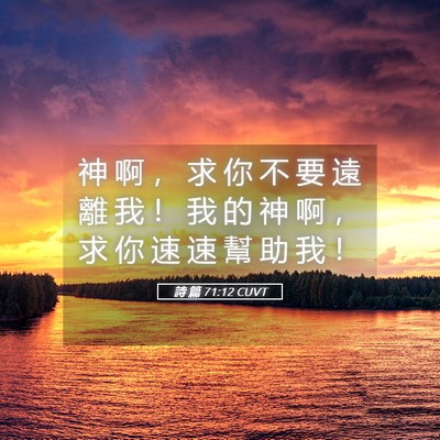 Picture 05 - 詩 篇 71:12 CUVT - 神 啊 ， 求 你 不 要 遠 離 我 ！ 我 - Bible Verse Picture