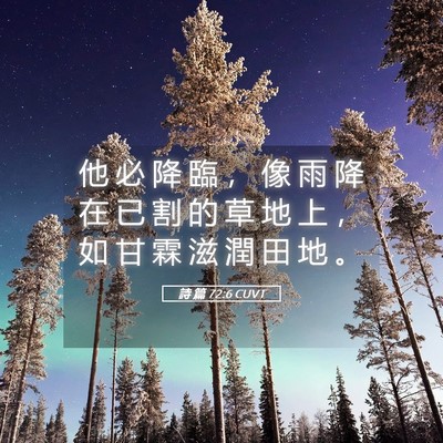 Picture 05 - 詩 篇 72:6 CUVT - 他 必 降 臨 ， 像 雨 降 在 已 割 的 - Bible Verse Picture