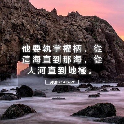Picture 05 - 詩 篇 72:8 CUVT - 他 要 執 掌 權 柄 ， 從 這 海 直 到 - Bible Verse Picture