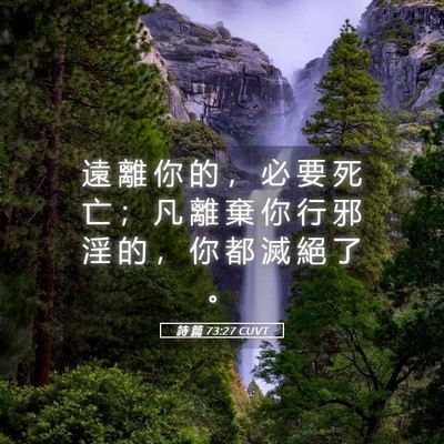 Picture 05 - 詩 篇 73:27 CUVT - 遠 離 你 的 ， 必 要 死 亡 ； 凡 離 - Bible Verse Picture