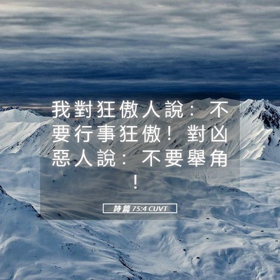 Picture 05 - 詩 篇 75:4 CUVT - 我 對 狂 傲 人 說 ： 不 要 行 事 狂 - Bible Verse Picture