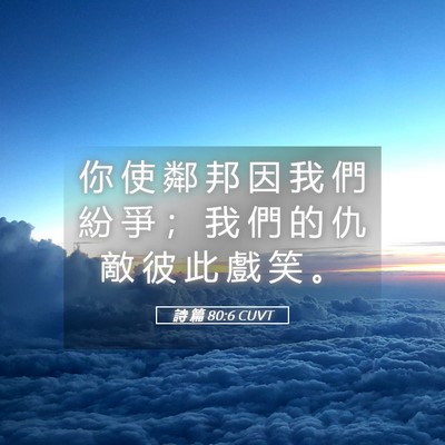 Picture 05 - 詩 篇 80:6 CUVT - 你 使 鄰 邦 因 我 們 紛 爭 ； 我 們 - Bible Verse Picture