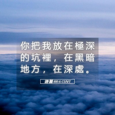 Picture 05 - 詩 篇 88:6 CUVT - 你 把 我 放 在 極 深 的 坑 裡 ， 在 - Bible Verse Picture