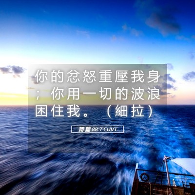 Picture 05 - 詩 篇 88:7 CUVT - 你 的 忿 怒 重 壓 我 身 ； 你 用 一 - Bible Verse Picture