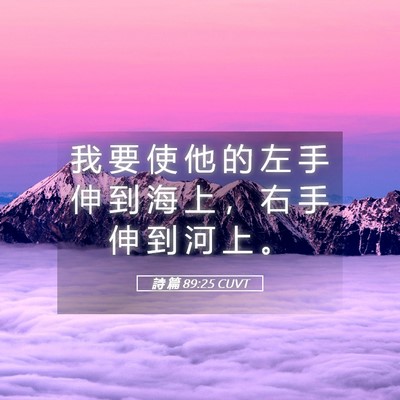 Picture 05 - 詩 篇 89:25 CUVT - 我 要 使 他 的 左 手 伸 到 海 上 ， - Bible Verse Picture
