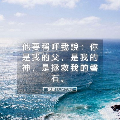 Picture 05 - 詩 篇 89:26 CUVT - 他 要 稱 呼 我 說 ： 你 是 我 的 父 - Bible Verse Picture