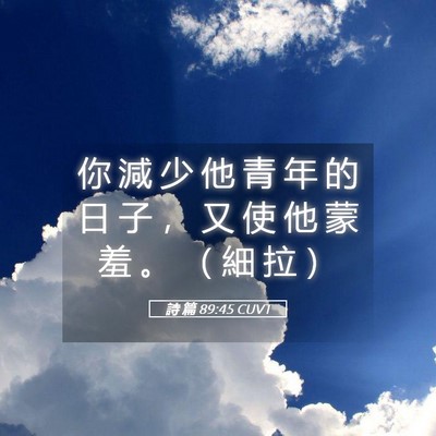 Picture 05 - 詩 篇 89:45 CUVT - 你 減 少 他 青 年 的 日 子 ， 又 使 - Bible Verse Picture