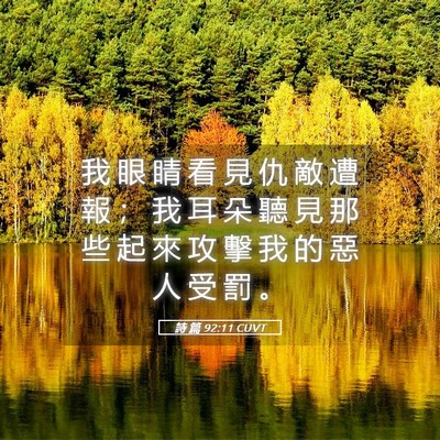 Picture 05 - 詩 篇 92:11 CUVT - 我 眼 睛 看 見 仇 敵 遭 報 ； 我 耳 - Bible Verse Picture