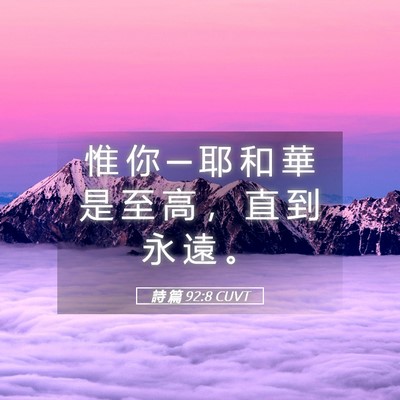 Picture 05 - 詩 篇 92:8 CUVT - 惟 你 ─ 耶 和 華 是 至 高 ， 直 到 - Bible Verse Picture