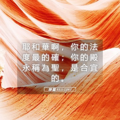 Picture 05 - 詩 篇 93:5 CUVT - 耶 和 華 啊 ， 你 的 法 度 最 的 確 - Bible Verse Picture